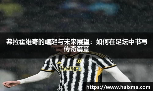 弗拉霍维奇的崛起与未来展望：如何在足坛中书写传奇篇章